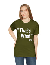 That's What -She (said) in a Unisex Jersey Short Sleeve Tee (White Type on Dark Shirts)