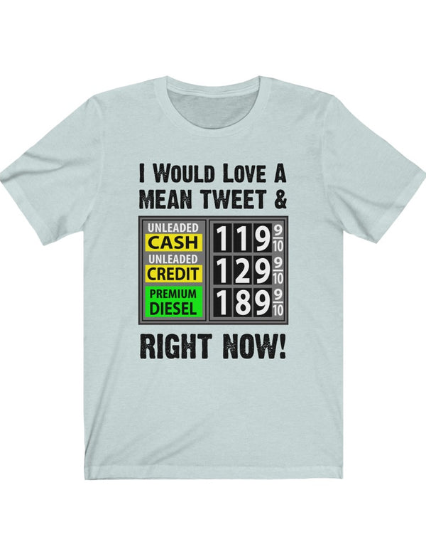 I Would Love A Mean Tweet & Lower Gas Prices - in a Unisex Jersey Short Sleeve Tee
