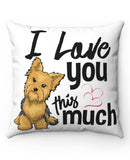 "I Love You This Much" Spun Polyester Square "Yorkie" Pillow