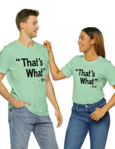 That's What -She (said) in a Unisex Jersey Short Sleeve Tee (Black Type on Light Shirts)