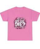 "But did you die?" in a Unisex Heavy Cotton Tee